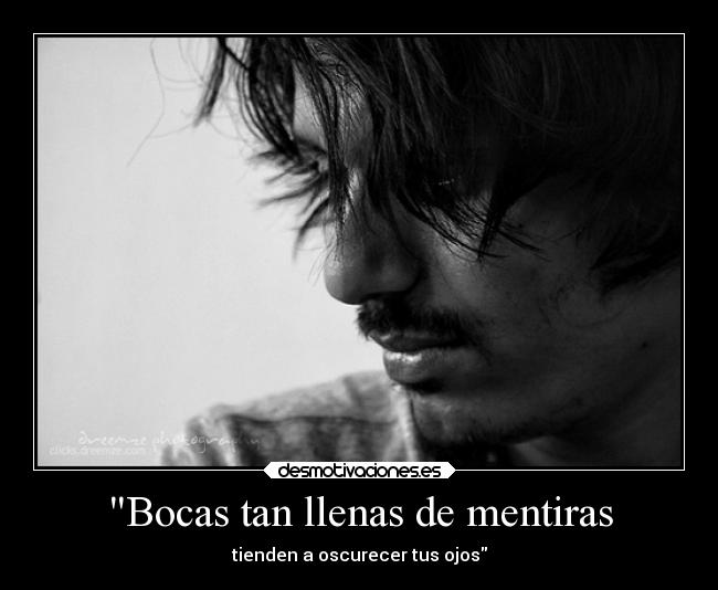 Bocas tan llenas de mentiras - tienden a oscurecer tus ojos