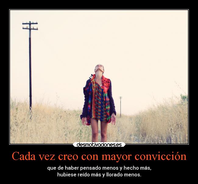 Cada vez creo con mayor convicción -