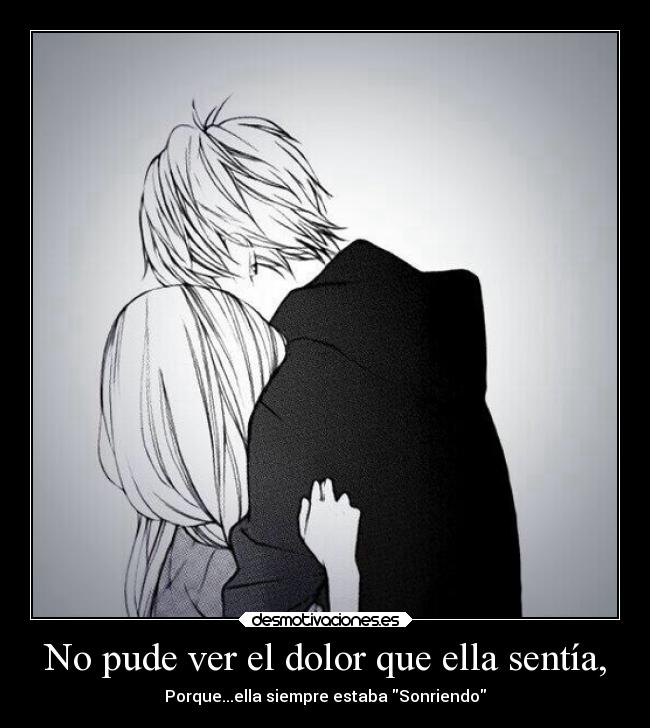 No pude ver el dolor que ella sentía, -