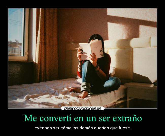 Me convertí en un ser extraño -