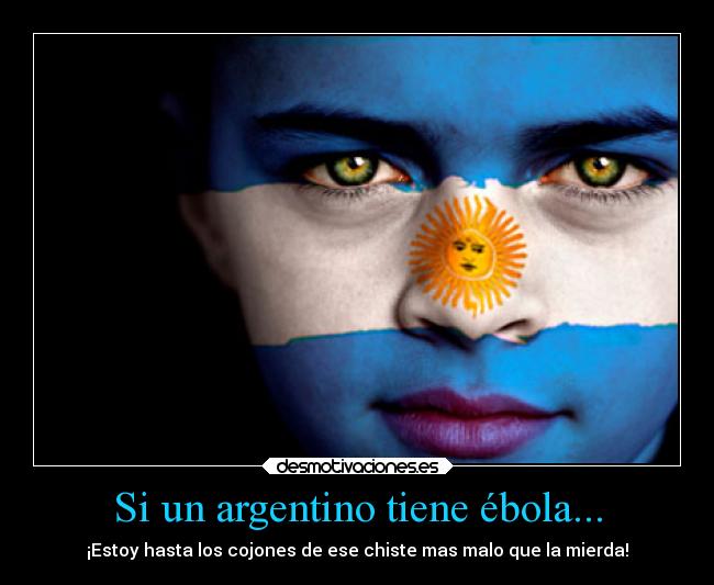 Si un argentino tiene ébola... - ¡Estoy hasta los cojones de ese chiste mas malo que la mierda!