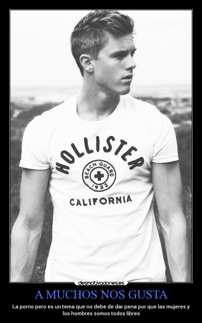 A MUCHOS NOS GUSTA - La porno pero es un tema que no debe de dar pena por que las mujeres y
los hombres somos todos libres