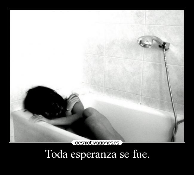 Toda esperanza se fue. - 