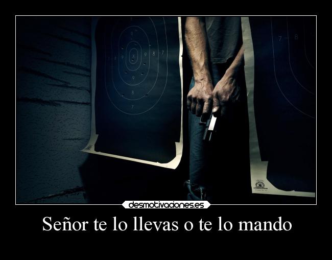 Señor te lo llevas o te lo mando - 