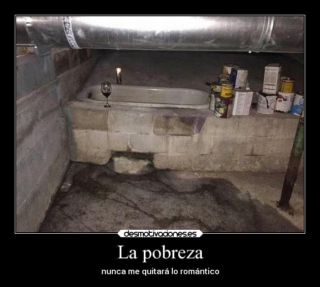 La pobreza - nunca me quitará lo romántico