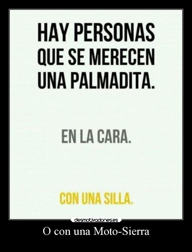 O con una Moto-Sierra -