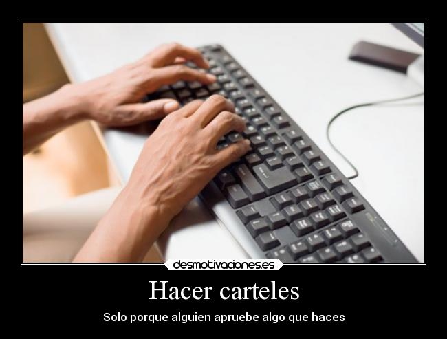 Hacer carteles - Solo porque alguien apruebe algo que haces