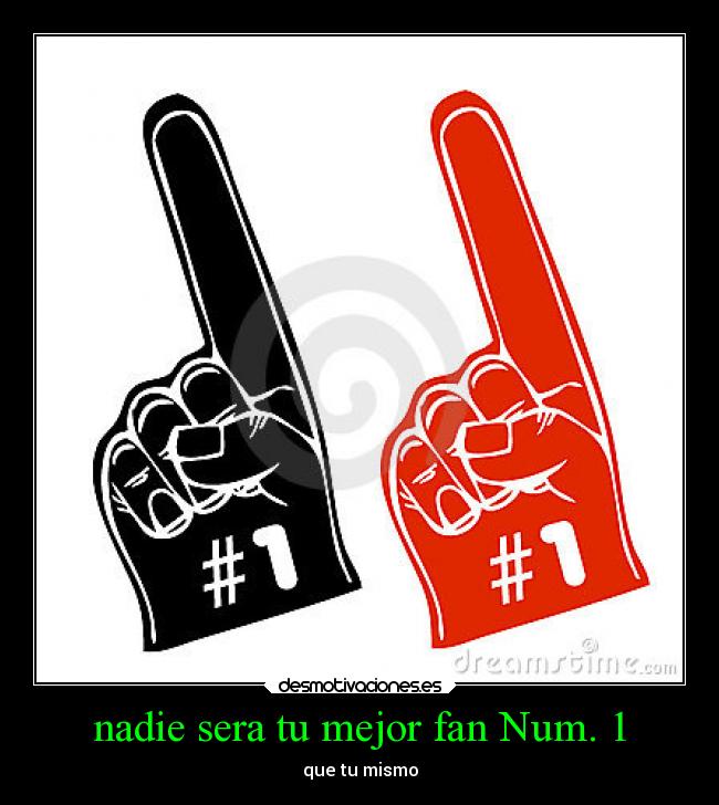 nadie sera tu mejor fan Num. 1 - que tu mismo