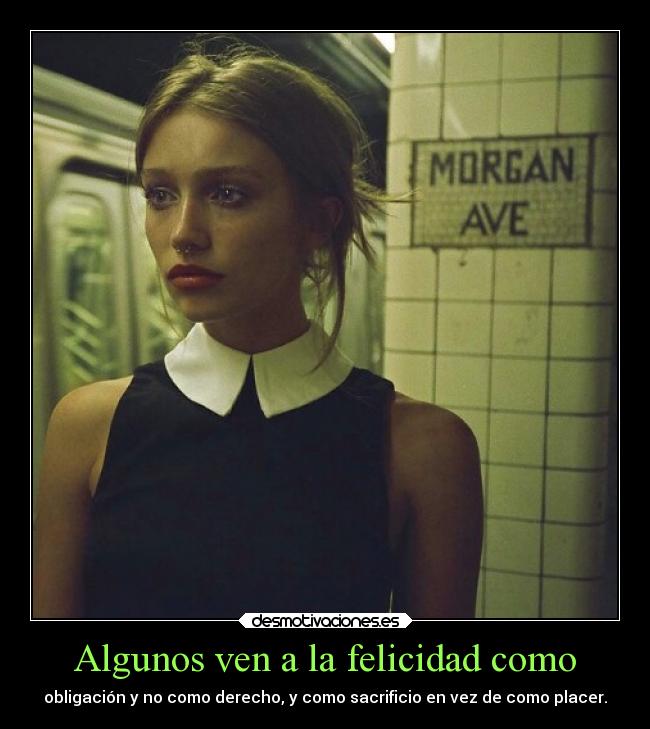 Algunos ven a la felicidad como -