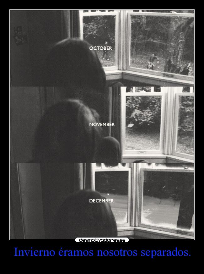 Invierno éramos nosotros separados. -