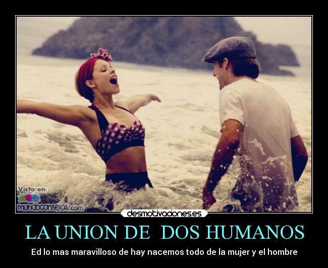 LA UNION DE  DOS HUMANOS - Ed lo mas maravilloso de hay nacemos todo de la mujer y el hombre