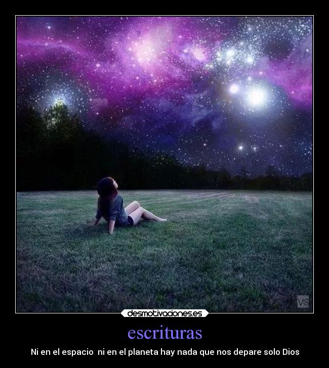 escrituras - Ni en el espacio  ni en el planeta hay nada que nos depare solo Dios