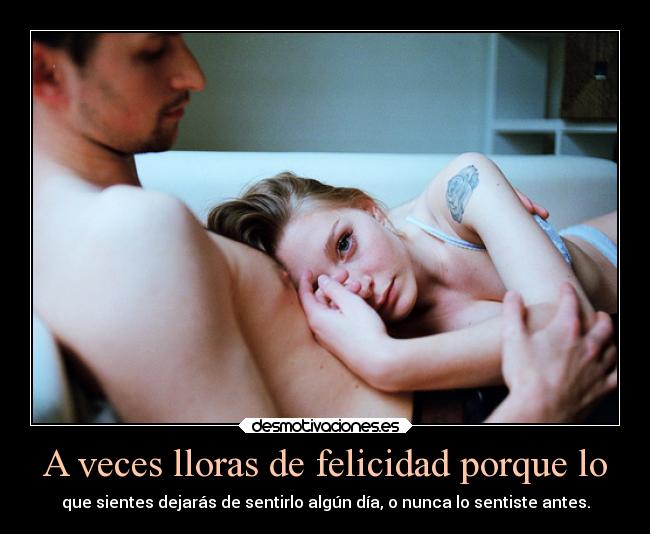 A veces lloras de felicidad porque lo - 