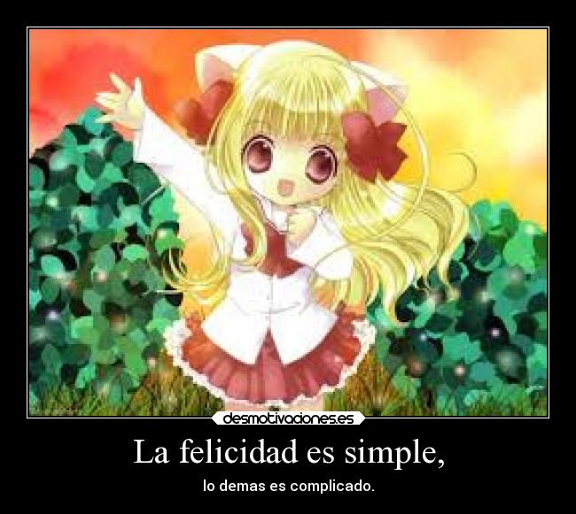 La felicidad es simple, - lo demas es complicado.