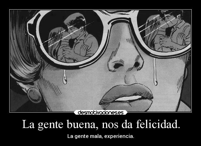 La gente buena, nos da felicidad. - 