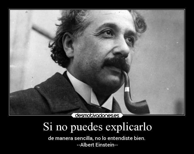 Si no puedes explicarlo - de manera sencilla, no lo entendiste bien.
--Albert Einstein--