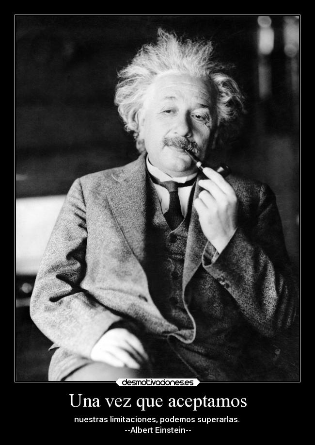 Una vez que aceptamos - nuestras limitaciones, podemos superarlas.
--Albert Einstein--