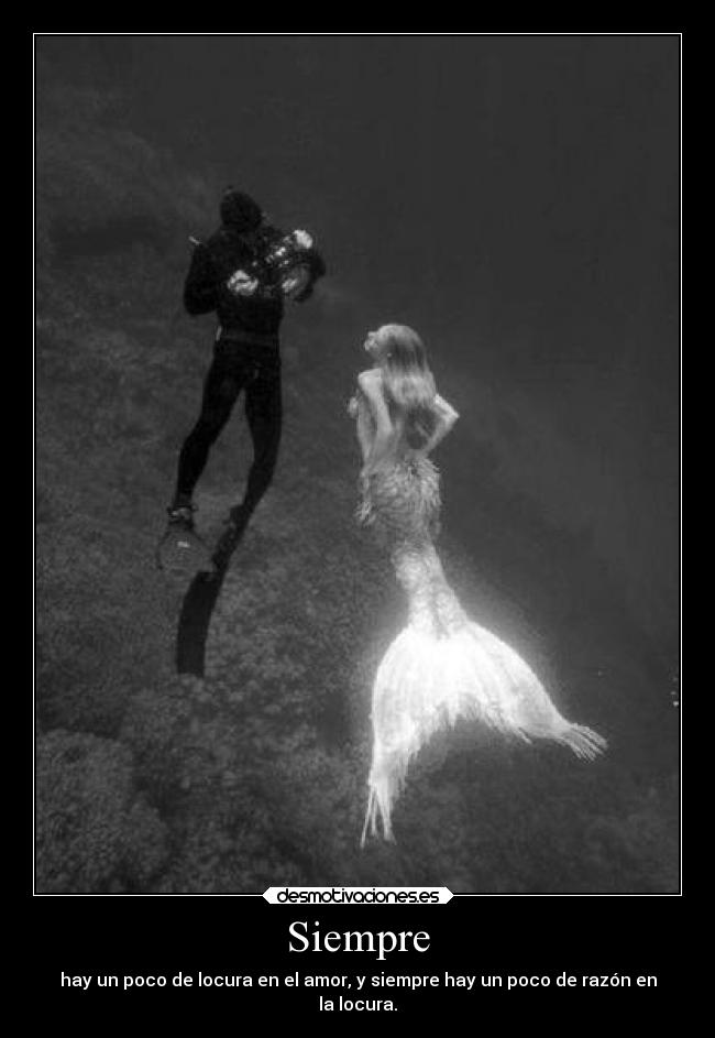 Siempre - hay un poco de locura en el amor, y siempre hay un poco de razón en
la locura.