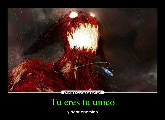 Tu eres tu unico - y peor enemigo