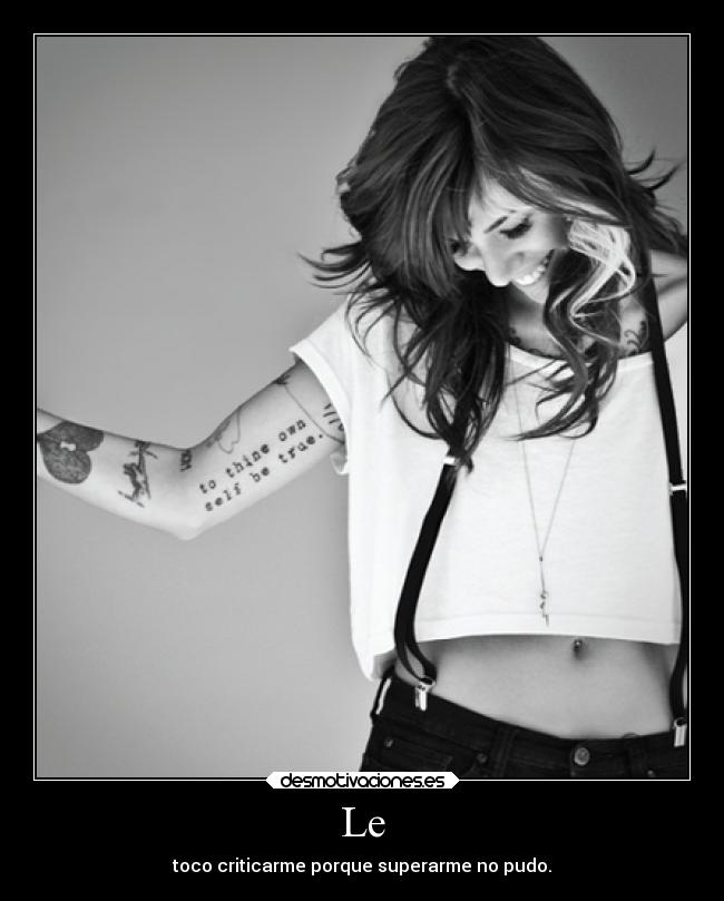 Le - toco criticarme porque superarme no pudo.