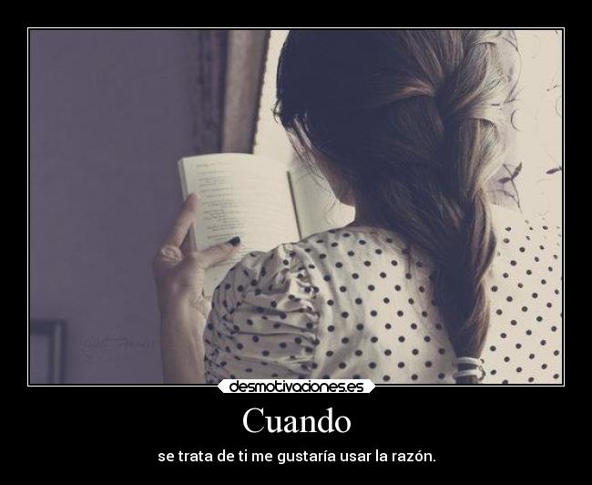 Cuando - se trata de ti me gustaría usar la razón.