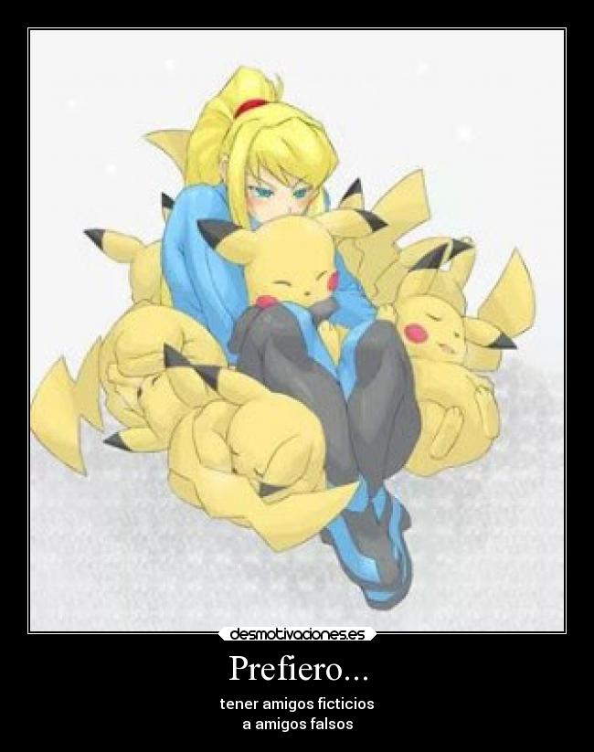 Prefiero... - tener amigos ficticios
a amigos falsos