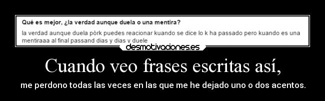 Cuando veo frases escritas así, - me perdono todas las veces en las que me he dejado uno o dos acentos.