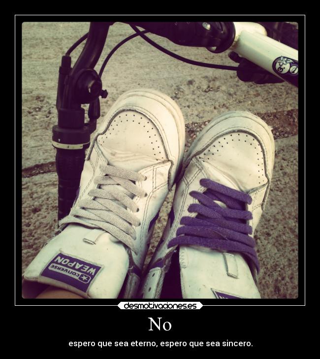 No - espero que sea eterno, espero que sea sincero.