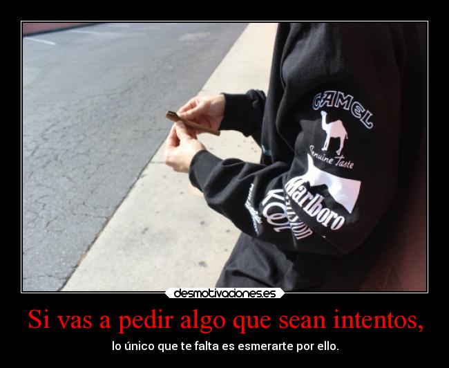 Si vas a pedir algo que sean intentos, - 