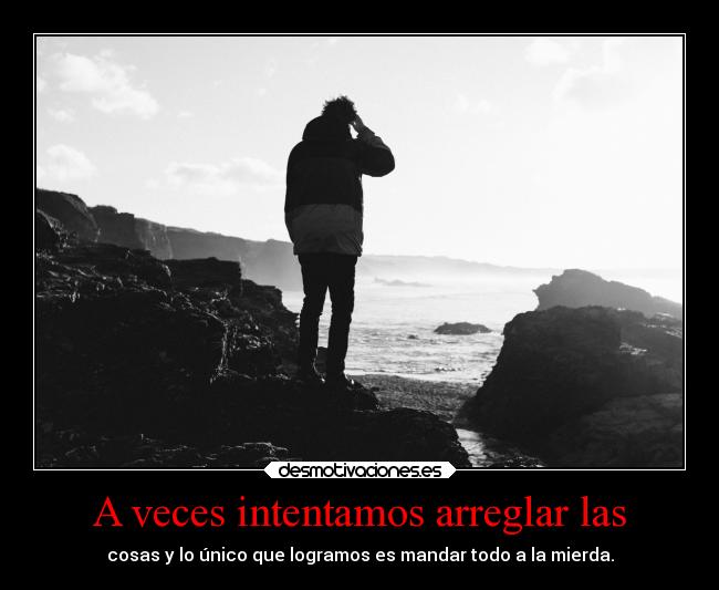 A veces intentamos arreglar las - 