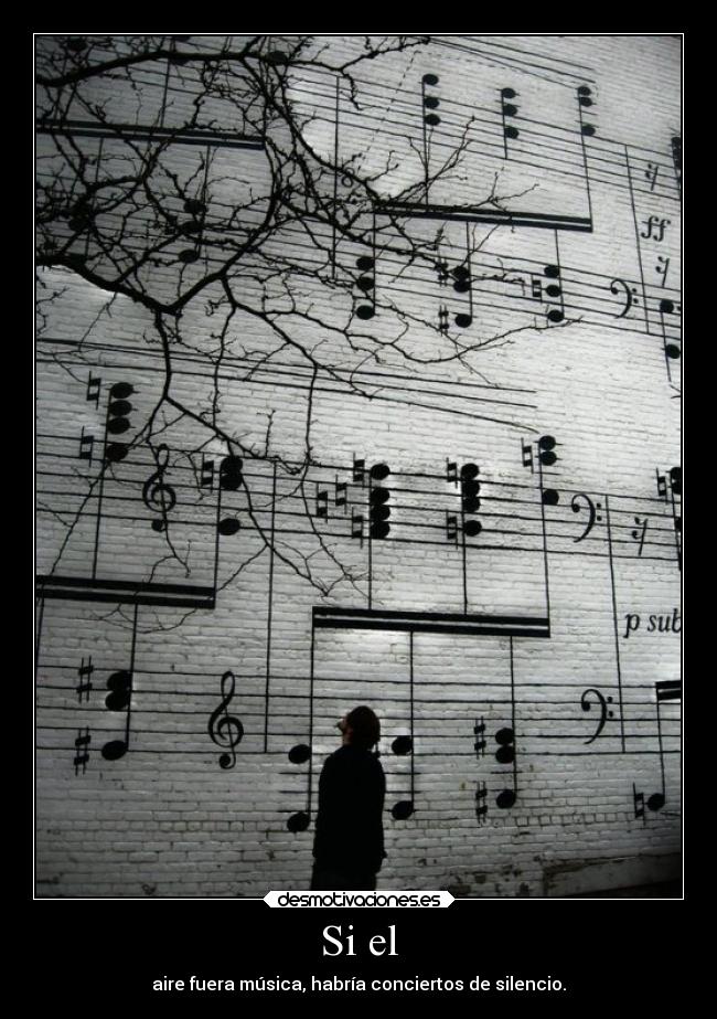 Si el - aire fuera música, habría conciertos de silencio.