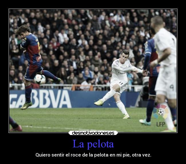La pelota - Quiero sentir el roce de la pelota en mi pie, otra vez.