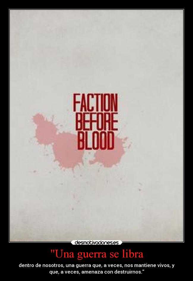 Una guerra se libra - dentro de nosotros, una guerra que, a veces, nos mantiene vivos, y
que, a veces, amenaza con destruirnos.