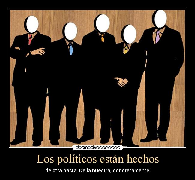 Los políticos están hechos -