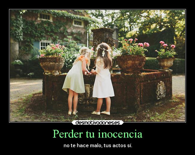 Perder tu inocencia - no te hace malo, tus actos sí.