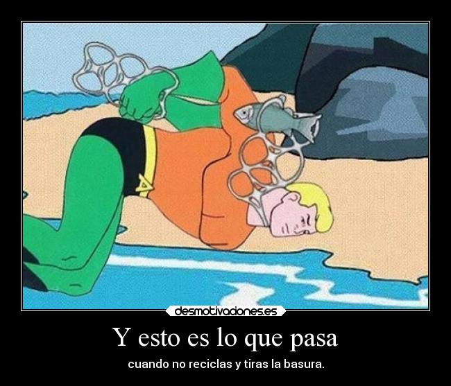 Y esto es lo que pasa - cuando no reciclas y tiras la basura.