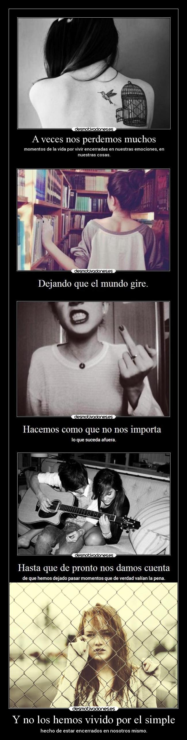 Y no los hemos vivido por el simple - hecho de estar encerrados en nosotros mismo.