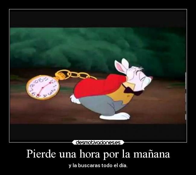 Pierde una hora por la mañana - y la buscaras todo el día.