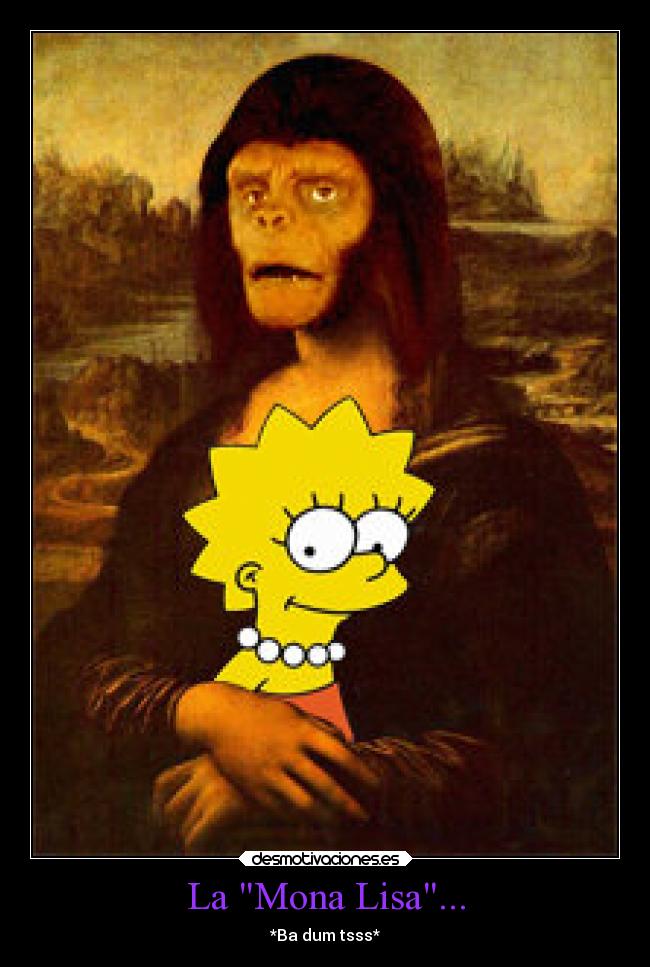 La Mona Lisa... - *Ba dum tsss*