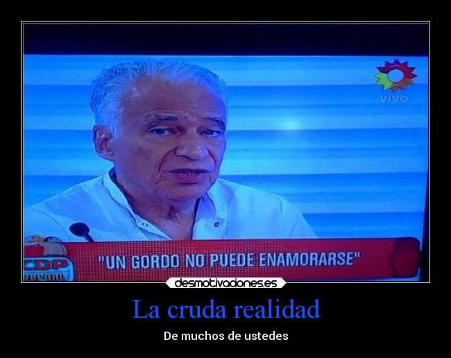 La cruda realidad - De muchos de ustedes