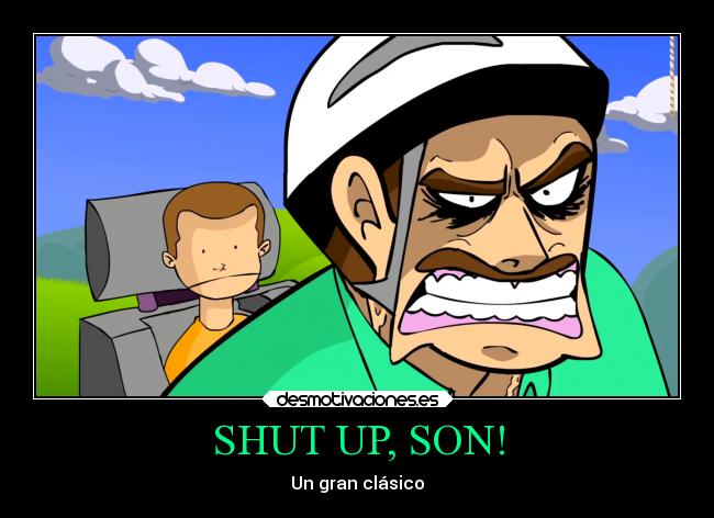SHUT UP, SON! - Un gran clásico