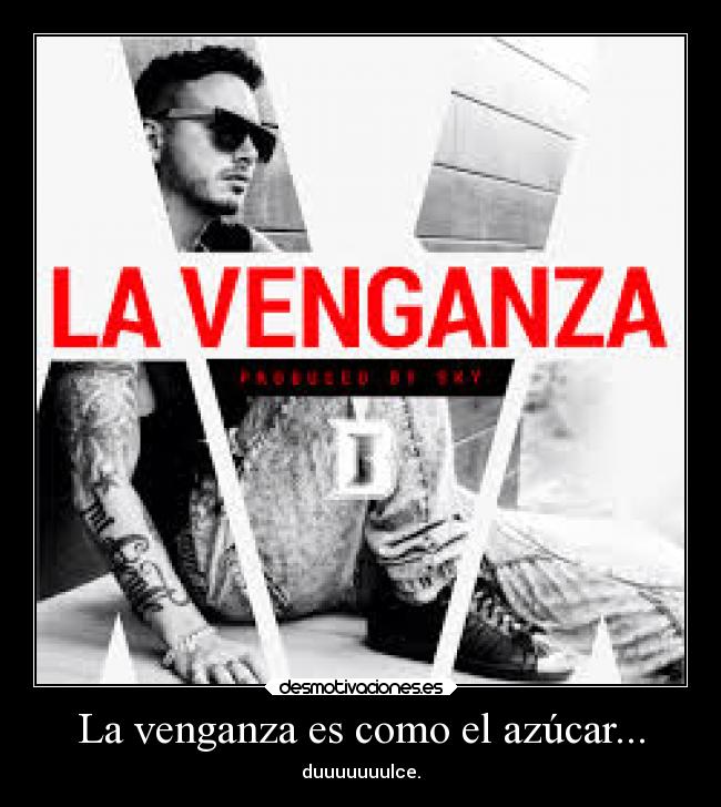 La venganza es como el azúcar... - duuuuuuulce.