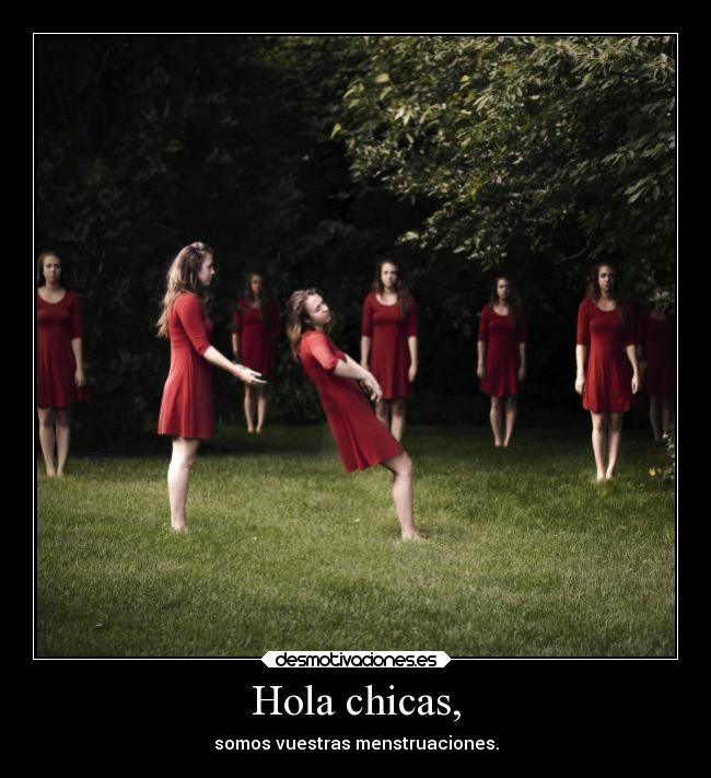 Hola chicas, - somos vuestras menstruaciones.