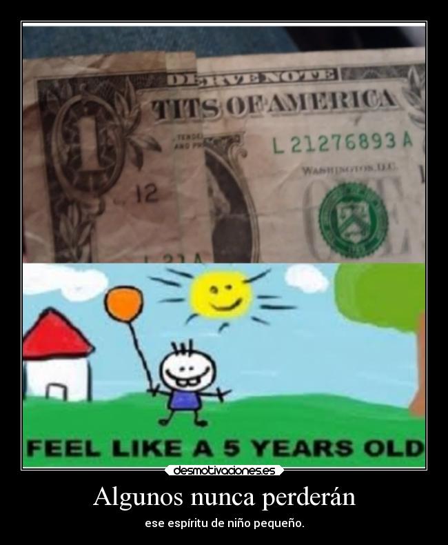 Algunos nunca perderán - ese espíritu de niño pequeño.