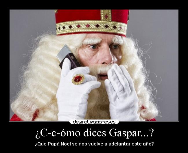 ¿C-c-ómo dices Gaspar...? - ¿Que Papá Noel se nos vuelve a adelantar este año?