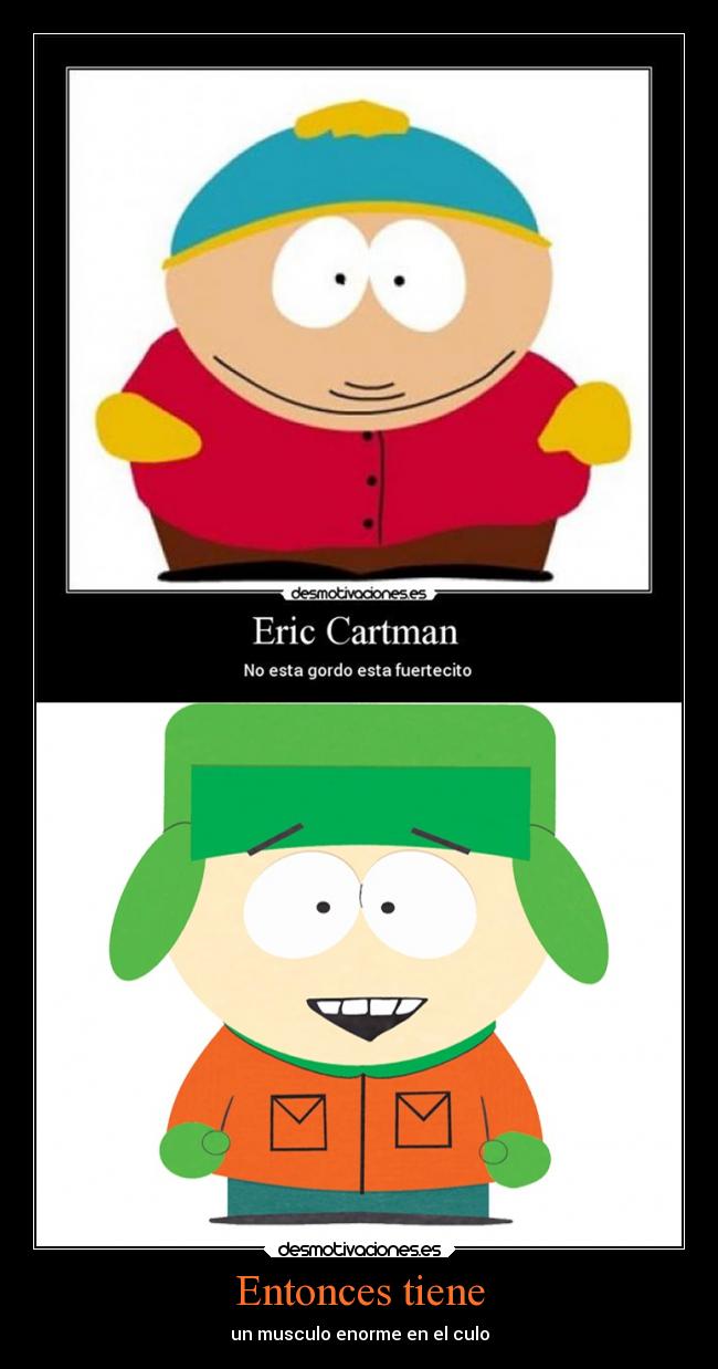 Entonces tiene - un musculo enorme en el culo