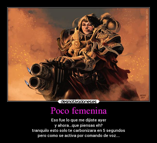 Poco femenina - Eso fue lo que me dijiste ayer
y ahora...que piensas eh?
tranquilo esto solo te carbonizara en 5 segundos
pero como se activa por comando de voz....