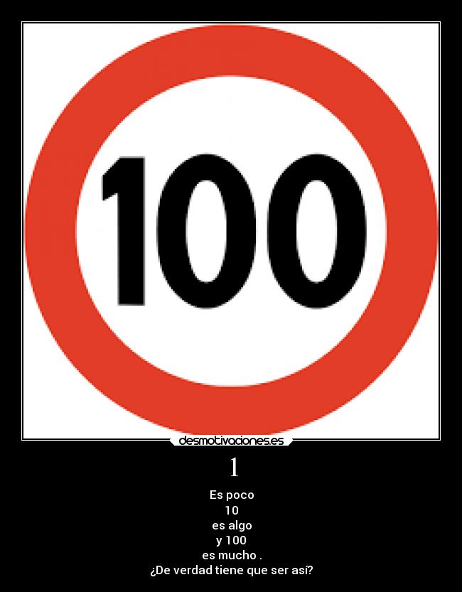 1 - Es poco
10
es algo
y 100
es mucho .
¿De verdad tiene que ser así?