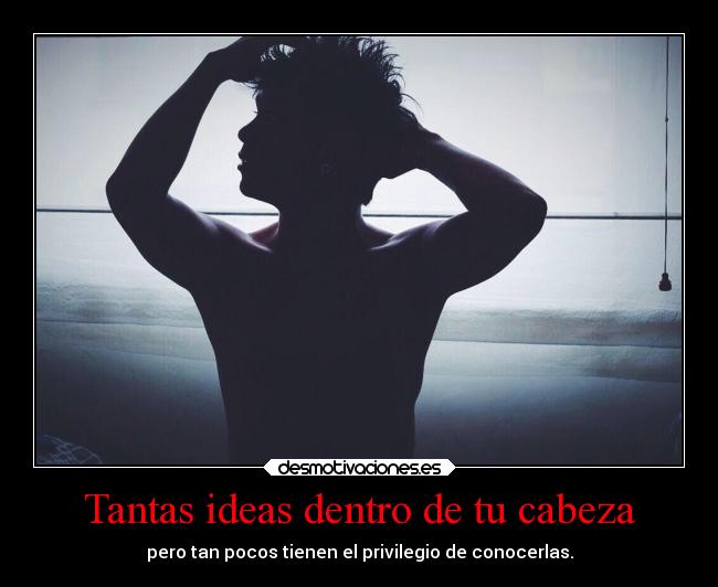 Tantas ideas dentro de tu cabeza -
