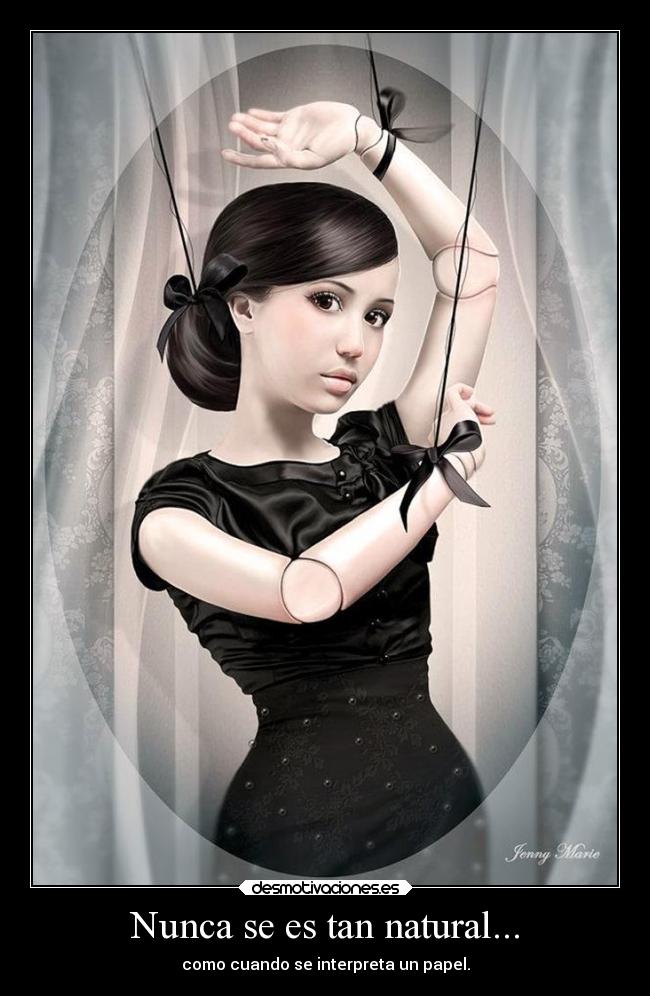 Nunca se es tan natural... - como cuando se interpreta un papel.